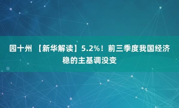 园十州 【新华解读】5.2%！前三季度我国经济稳的主基调没变