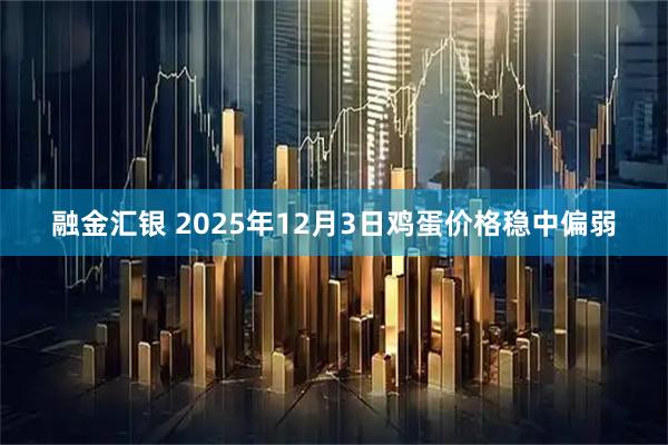 融金汇银 2025年12月3日鸡蛋价格稳中偏弱