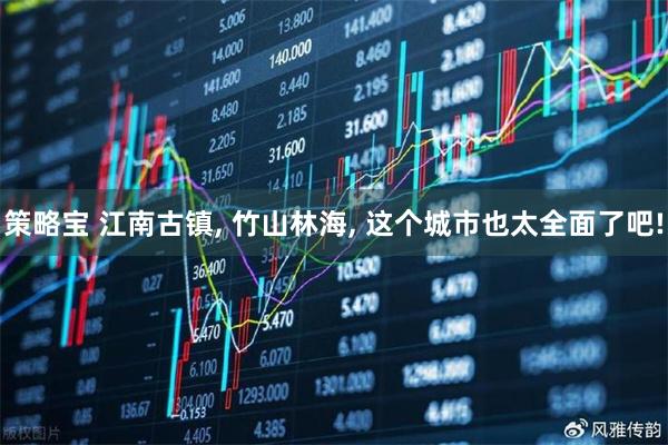 策略宝 江南古镇, 竹山林海, 这个城市也太全面了吧!